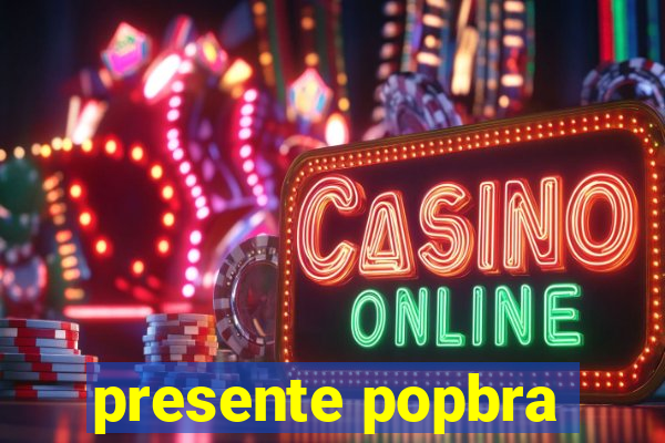 presente popbra