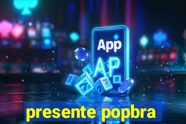 presente popbra