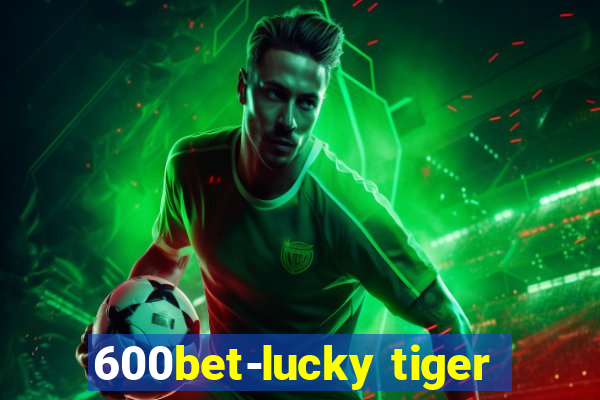 600bet-lucky tiger