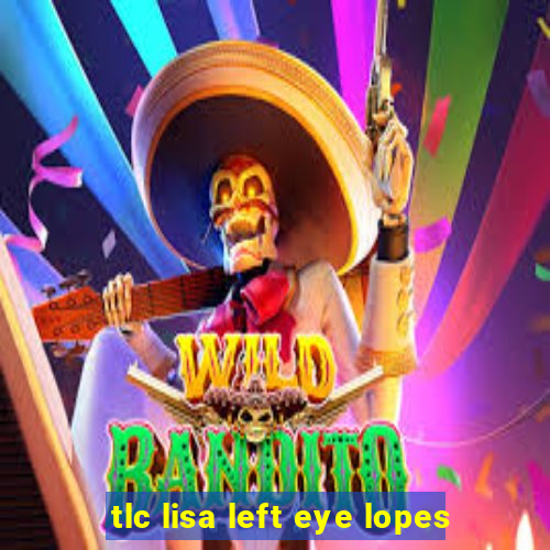 tlc lisa left eye lopes