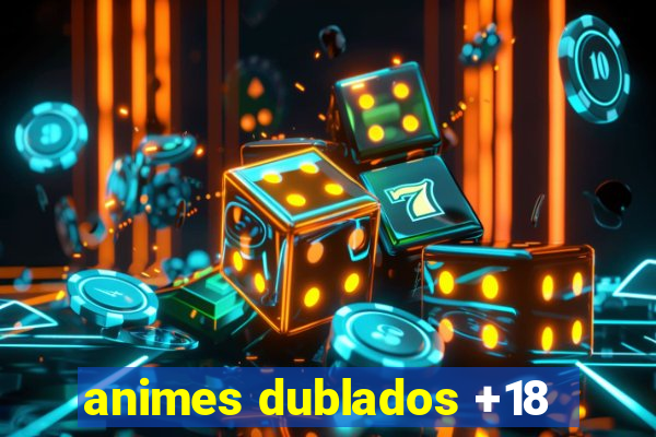 animes dublados +18