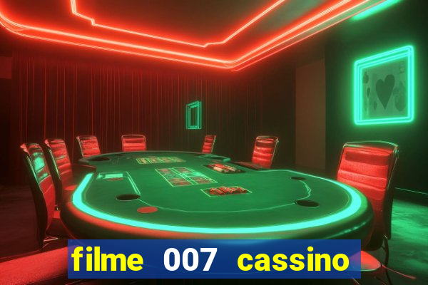 filme 007 cassino royale completo dublado