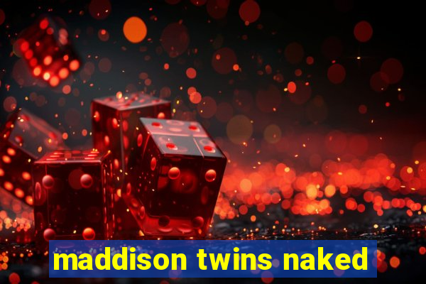 maddison twins naked
