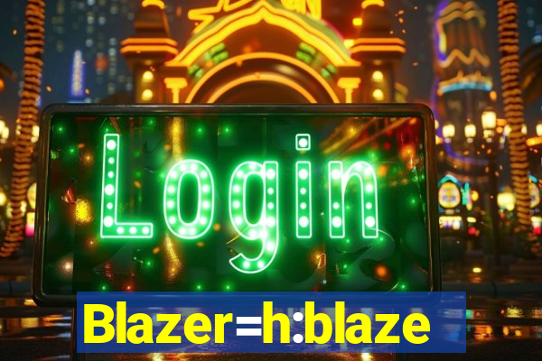 Blazer=h:blaze