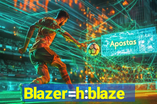 Blazer=h:blaze