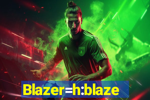 Blazer=h:blaze