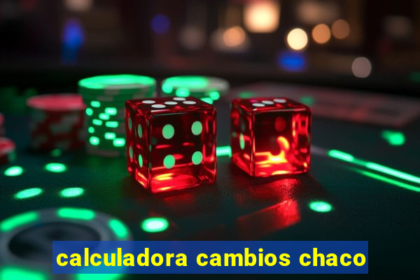 calculadora cambios chaco