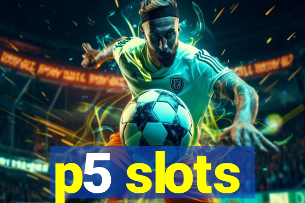 p5 slots