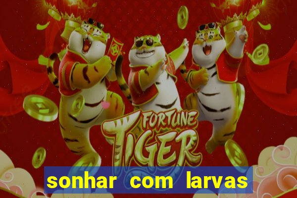 sonhar com larvas no jogo do bicho