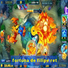 fortuna de filipe ret