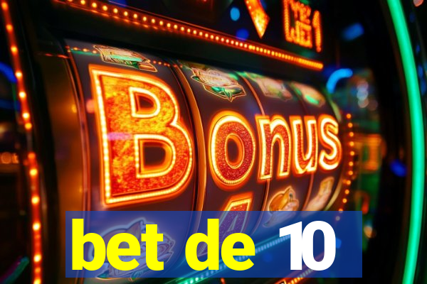 bet de 10