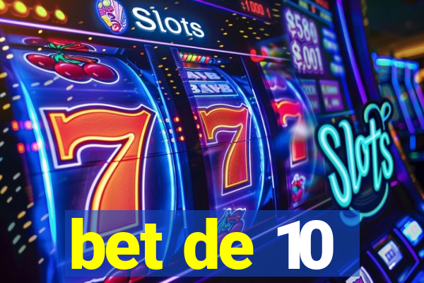 bet de 10