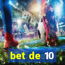 bet de 10