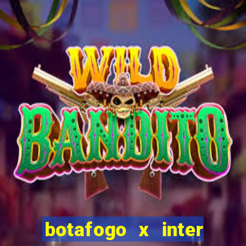 botafogo x inter onde assistir