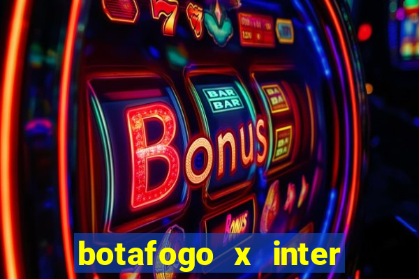 botafogo x inter onde assistir