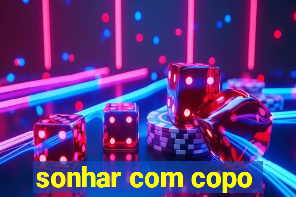 sonhar com copo