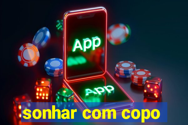 sonhar com copo