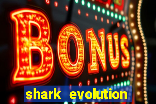 shark evolution dinheiro infinito