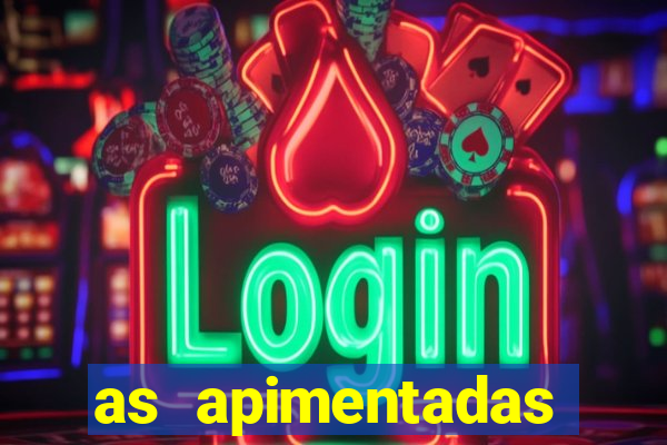 as apimentadas entrar para ganhar