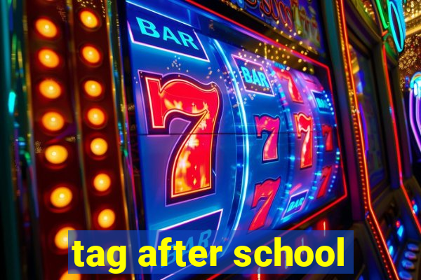 tag after school