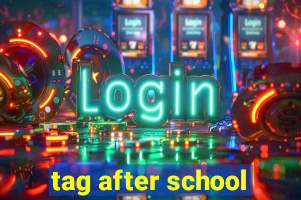 tag after school