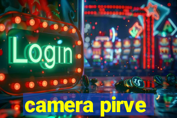 camera pirve