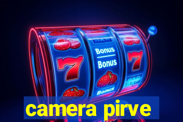 camera pirve