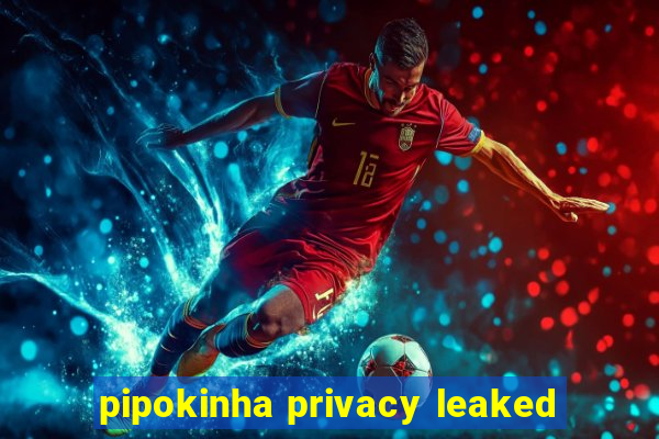 pipokinha privacy leaked
