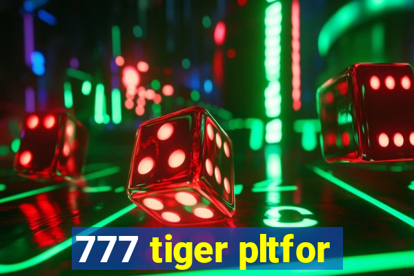777 tiger pltfor