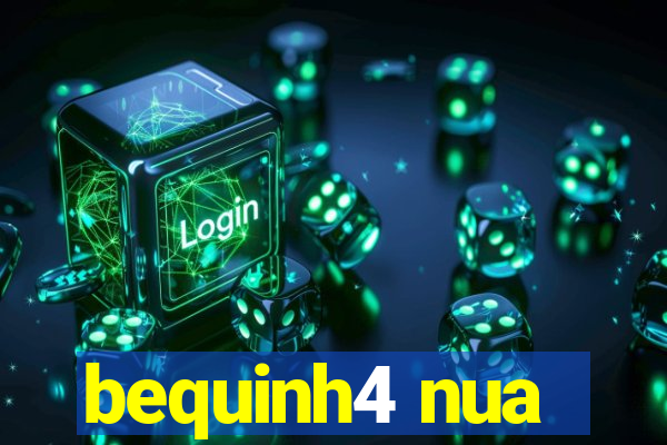 bequinh4 nua