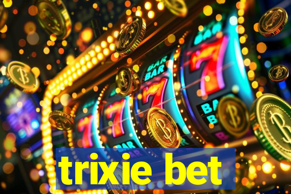 trixie bet