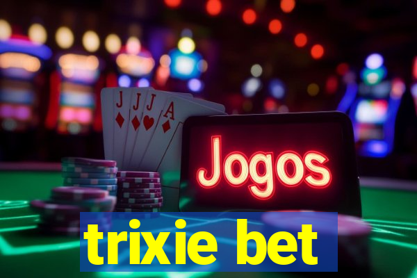 trixie bet