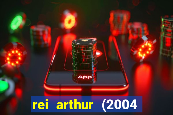 rei arthur (2004 assistir online)