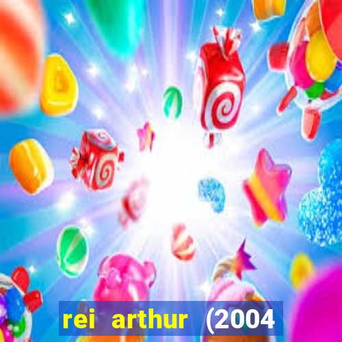 rei arthur (2004 assistir online)