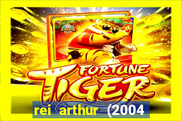 rei arthur (2004 assistir online)