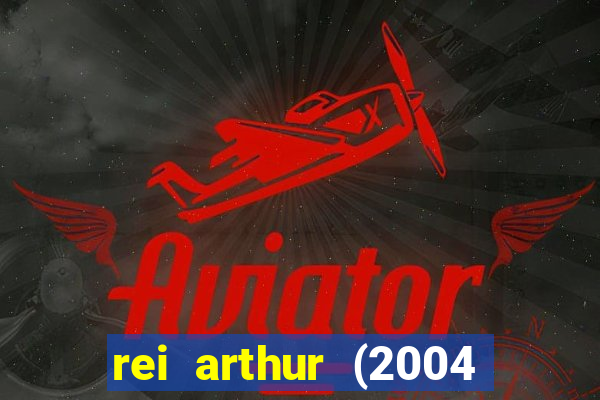 rei arthur (2004 assistir online)
