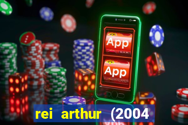 rei arthur (2004 assistir online)