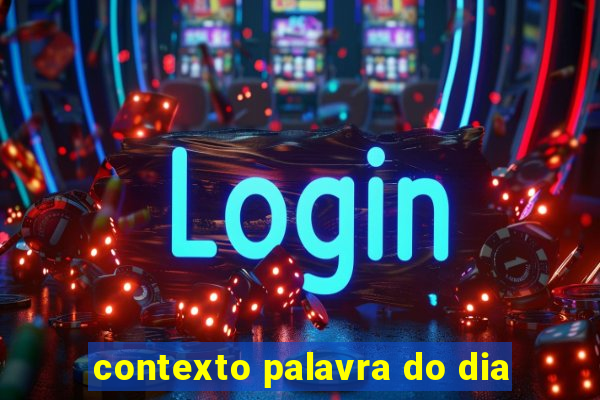 contexto palavra do dia