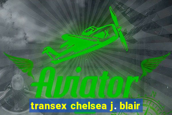 transex chelsea j. blair