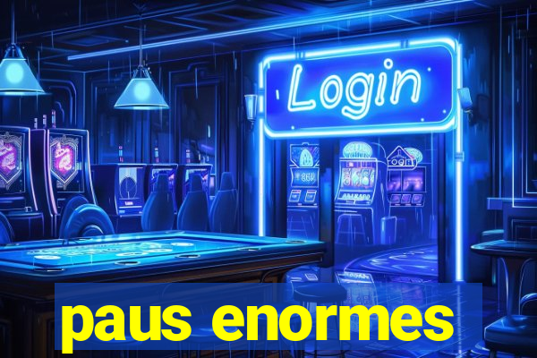paus enormes