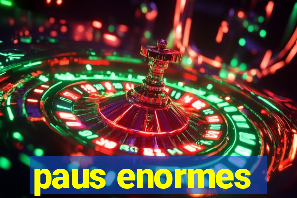 paus enormes