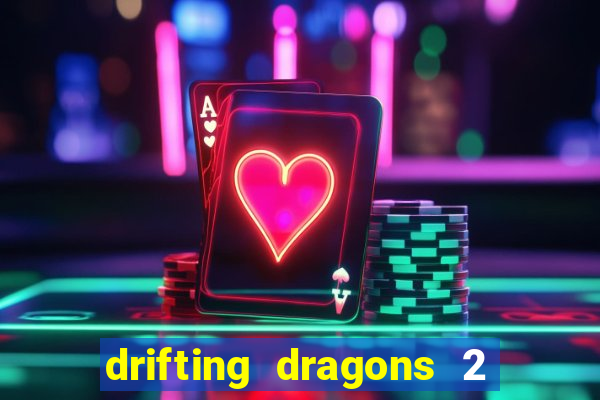 drifting dragons 2 temporada drifting dragons vai ter