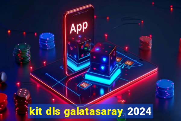 kit dls galatasaray 2024