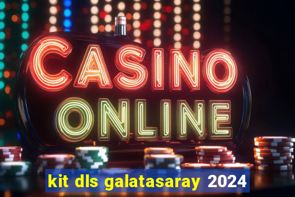 kit dls galatasaray 2024