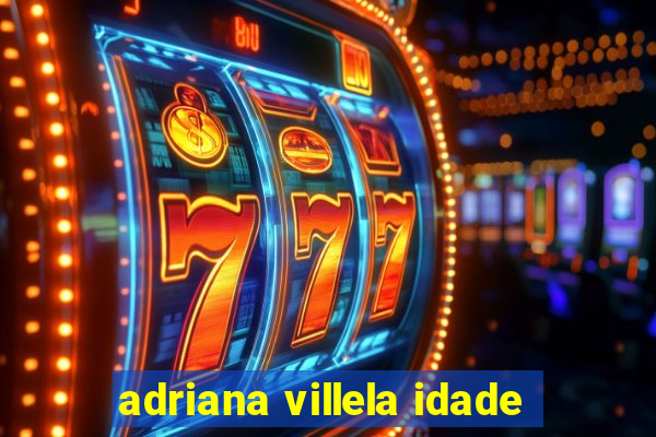 adriana villela idade