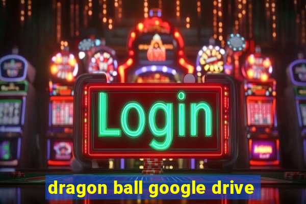 dragon ball google drive