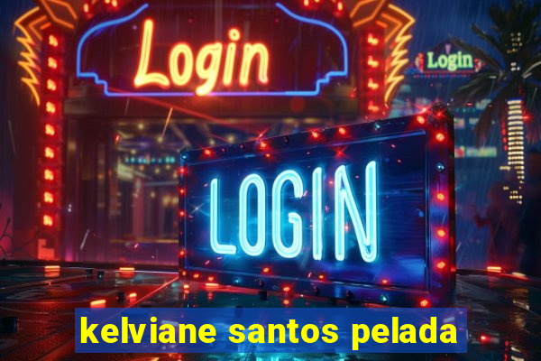 kelviane santos pelada