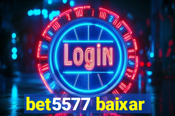 bet5577 baixar