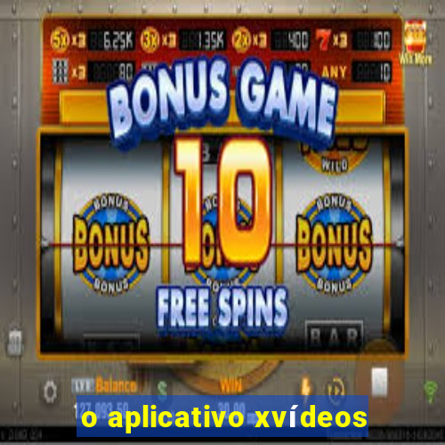 o aplicativo xvídeos