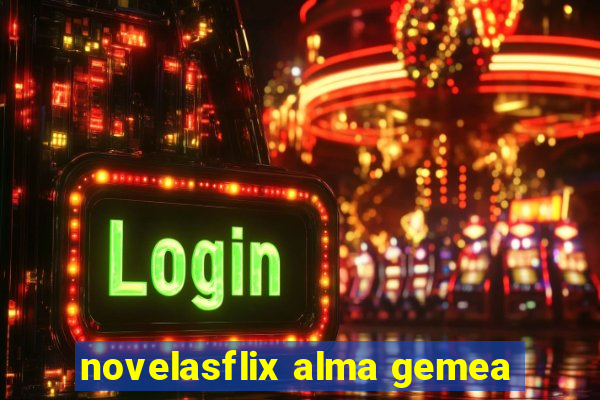 novelasflix alma gemea